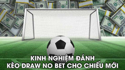 Kèo Draw No Bet  kịch tính, hấp dẫn cho cuộc chơi cá độ thăng hoa